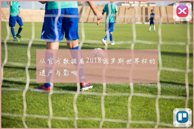 从官方数据看2018俄罗斯世界杯的遗产与影响