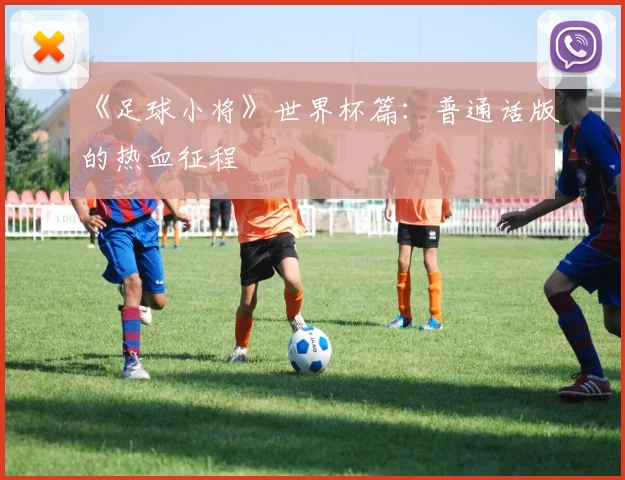 《足球小将》世界杯篇:普通话版的热血征程