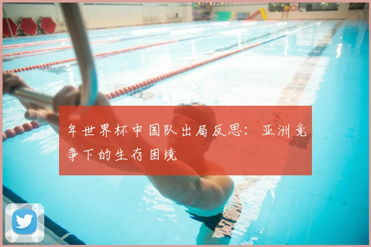 年世界杯中国队出局反思:亚洲竞争下的生存困境