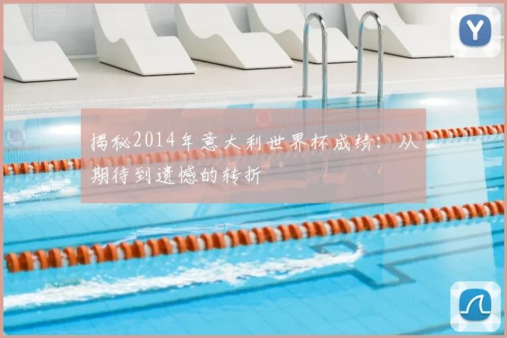 揭秘2014年意大利世界杯成绩:从期待到遗憾的转折